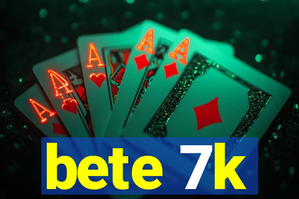 bete 7k